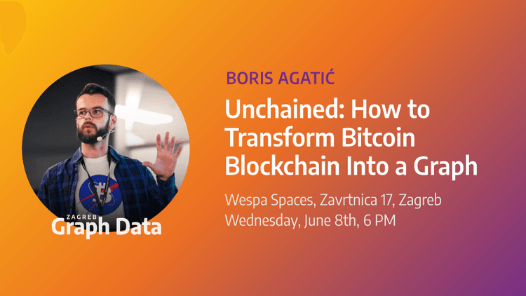 Graph Data Zagreb 4 “Unchained - How to Transform Bitcoin Blockchain Into a Graph”