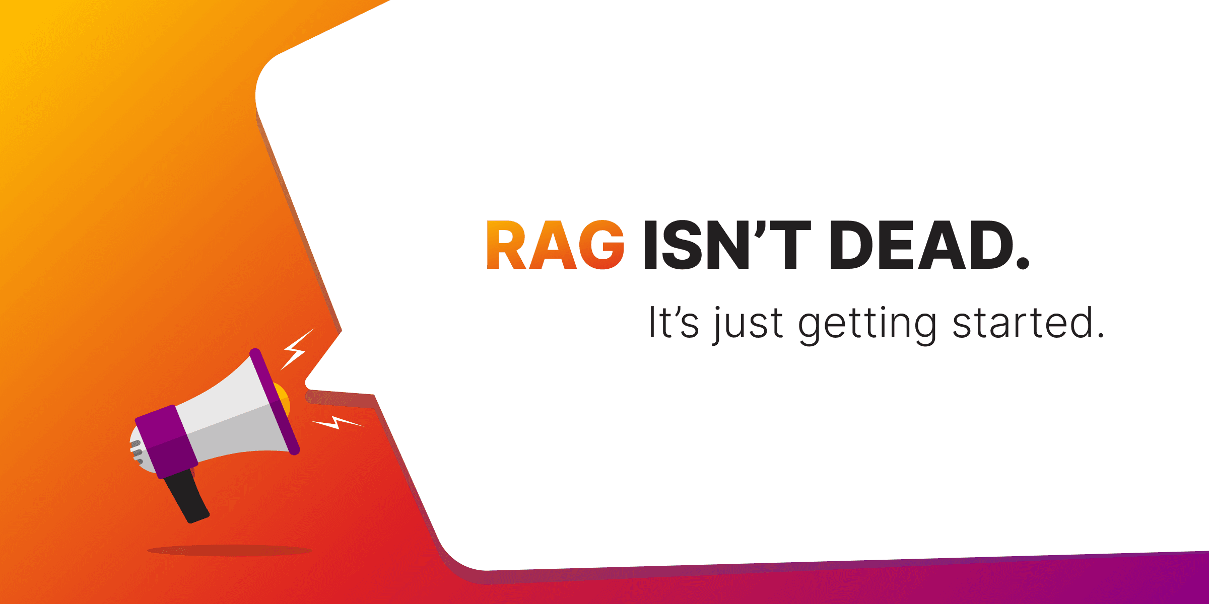 RAG isn’t dead. It’s just getting started.